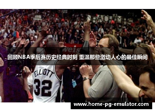 回顾NBA季后赛历史经典时刻 重温那些激动人心的最佳瞬间