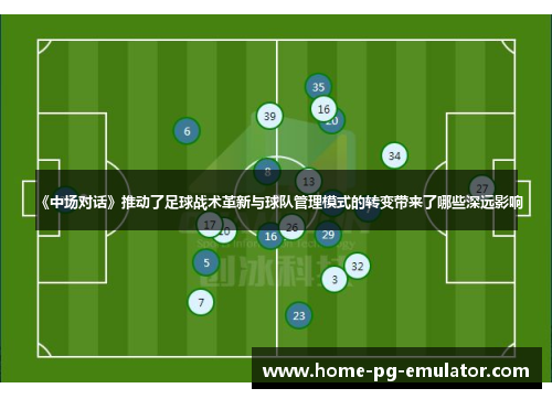 《中场对话》推动了足球战术革新与球队管理模式的转变带来了哪些深远影响