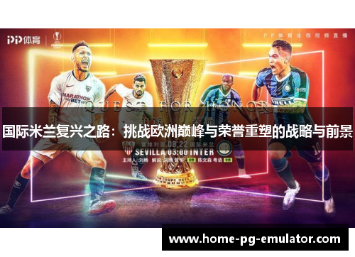 国际米兰复兴之路：挑战欧洲巅峰与荣誉重塑的战略与前景