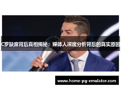 C罗缺席背后真相揭秘：媒体人深度分析背后的真实原因