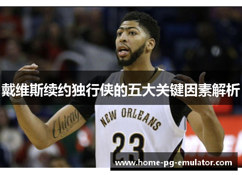 戴维斯续约独行侠的五大关键因素解析
