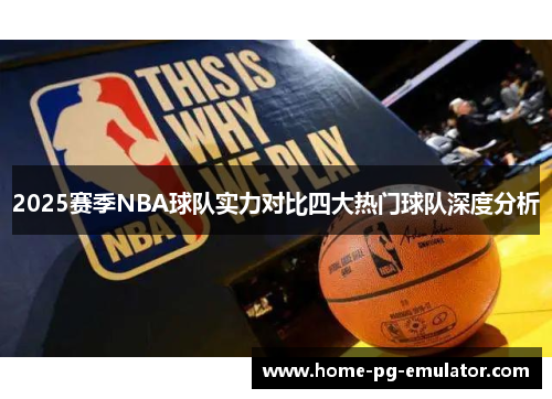 2025赛季NBA球队实力对比四大热门球队深度分析