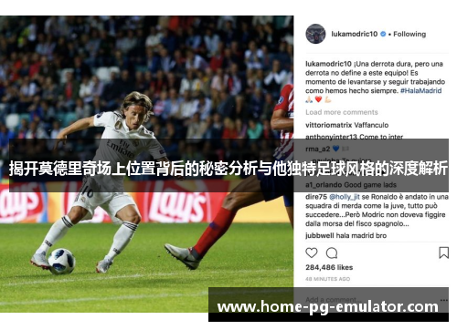 揭开莫德里奇场上位置背后的秘密分析与他独特足球风格的深度解析