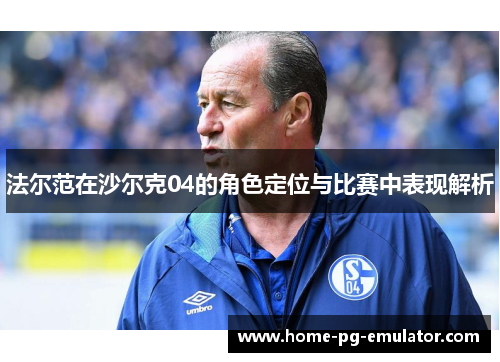 法尔范在沙尔克04的角色定位与比赛中表现解析