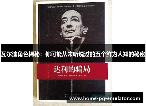 瓦尔迪角色揭秘:你可能从未听说过的五个鲜为人知的秘密 瓦尔迪角色揭秘:你可能从未听说过的五个鲜为人知的秘密