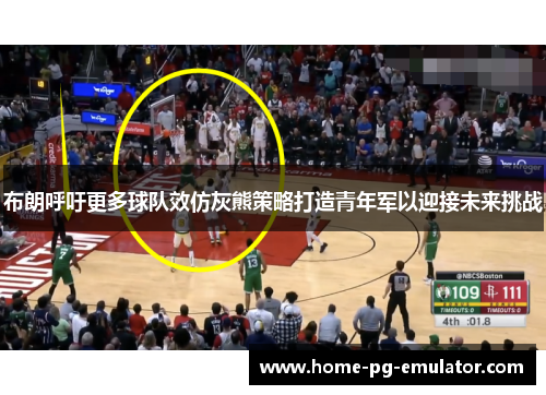 布朗呼吁更多球队效仿灰熊策略打造青年军以迎接未来挑战