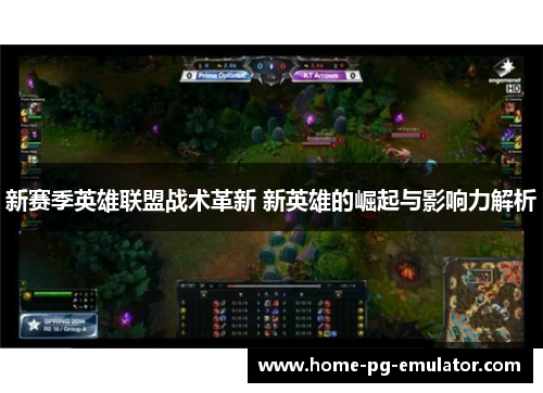 新赛季英雄联盟战术革新 新英雄的崛起与影响力解析
