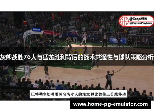 灰熊战胜76人与猛龙胜利背后的战术共通性与球队策略分析