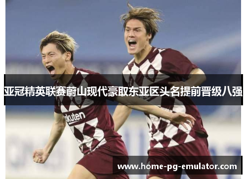 亚冠精英联赛蔚山现代豪取东亚区头名提前晋级八强