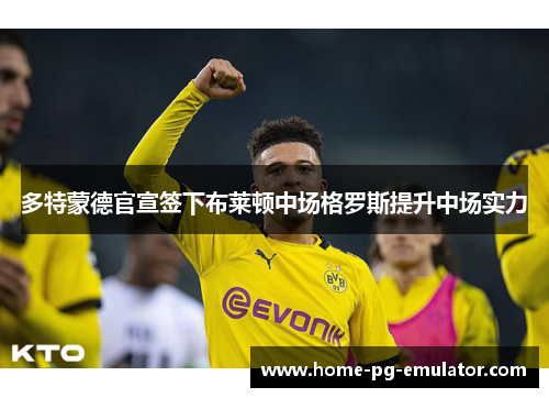 多特蒙德官宣签下布莱顿中场格罗斯提升中场实力