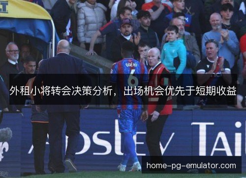 外租小将转会决策分析，出场机会优先于短期收益